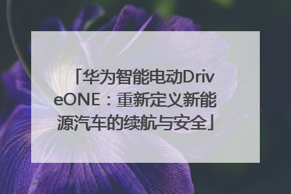 华为智能电动DriveONE：重新定义新能源汽车的续航与安全