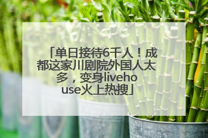 单日接待6千人！成都这家川剧院外国人太多，变身livehouse火上热搜