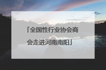 全国性行业协会商会走进河南南阳
