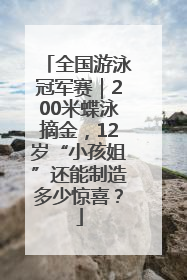 全国游泳冠军赛｜200米蝶泳摘金，12岁“小孩姐”还能制造多少惊喜？