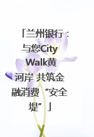 兰州银行：与您City Walk黄河岸 共筑金融消费“安全堤”