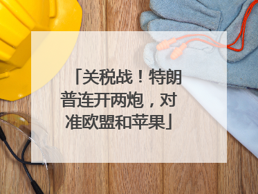 关税战！特朗普连开两炮，对准欧盟和苹果
