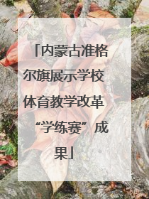 内蒙古准格尔旗展示学校体育教学改革“学练赛”成果