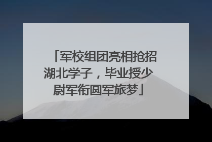 军校组团亮相抢招湖北学子，毕业授少尉军衔圆军旅梦