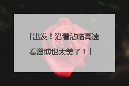 出发！沿着沾临高速看淄博也太美了！