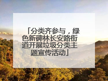 分类齐参与，绿色新碑林长安路街道开展垃圾分类主题宣传活动