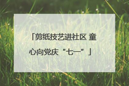 剪纸技艺进社区 童心向党庆“七一”