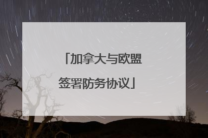 加拿大与欧盟签署防务协议