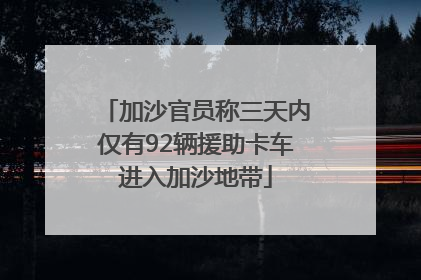 加沙官员称三天内仅有92辆援助卡车进入加沙地带