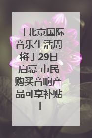 北京国际音乐生活周将于29日启幕 市民购买音响产品可享补贴