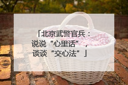 北京武警官兵：说说“心里话”，谈谈“交心法”