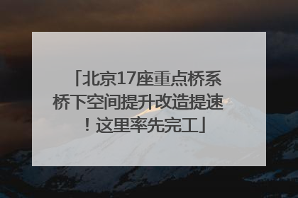 北京17座重点桥系桥下空间提升改造提速！这里率先完工