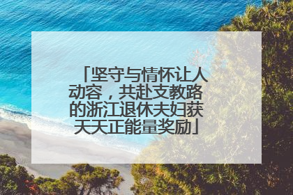 坚守与情怀让人动容，共赴支教路的浙江退休夫妇获天天正能量奖励