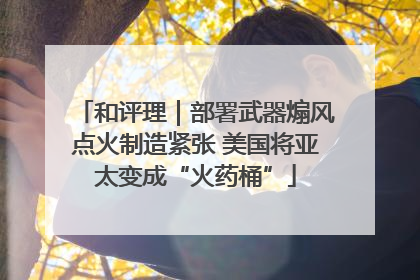 和评理｜部署武器煽风点火制造紧张 美国将亚太变成“火药桶”