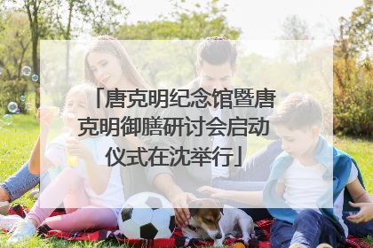 唐克明纪念馆暨唐克明御膳研讨会启动仪式在沈举行