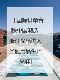 国际订单青睐中国制造 浙江义乌进入圣诞用品生产高峰