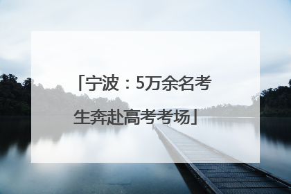 宁波：5万余名考生奔赴高考考场