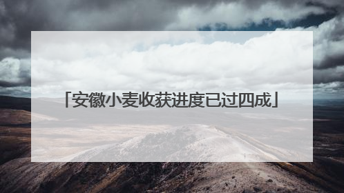安徽小麦收获进度已过四成