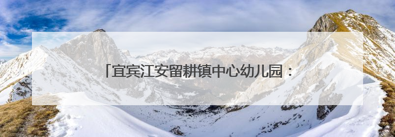宜宾江安留耕镇中心幼儿园：“趣”享运动，“童”样精彩