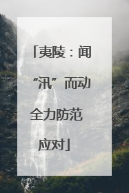 夷陵：闻“汛”而动 全力防范应对