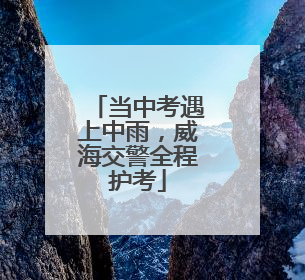 当中考遇上中雨，威海交警全程护考