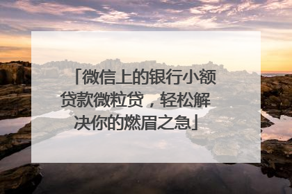 微信上的银行小额贷款微粒贷，轻松解决你的燃眉之急