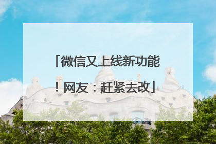 微信又上线新功能！网友：赶紧去改