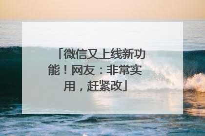 微信又上线新功能！网友：非常实用，赶紧改