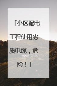 小区配电工程使用劣质电缆，危险！