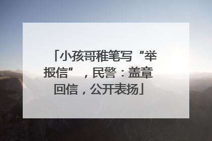 小孩哥稚笔写“举报信”，民警：盖章回信，公开表扬