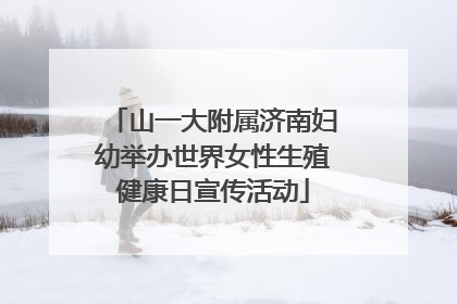 山一大附属济南妇幼举办世界女性生殖健康日宣传活动