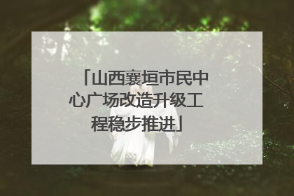 山西襄垣市民中心广场改造升级工程稳步推进