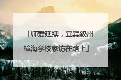 师爱延续，宜宾叙州樟海学校家访在路上