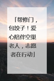 帮修门，包饺子！爱心陪伴空巢老人，志愿者在行动