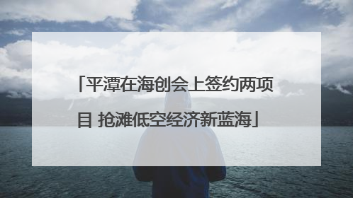 平潭在海创会上签约两项目 抢滩低空经济新蓝海