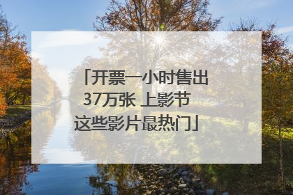 开票一小时售出37万张 上影节这些影片最热门