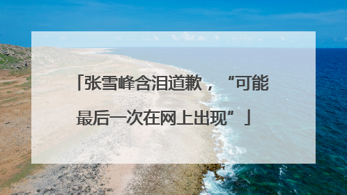 张雪峰含泪道歉，“可能最后一次在网上出现”