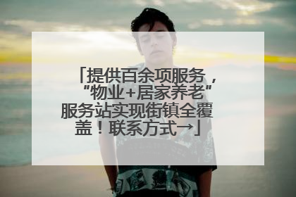 提供百余项服务，“物业+居家养老”服务站实现街镇全覆盖！联系方式→