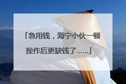急用钱，海宁小伙一顿操作后更缺钱了……