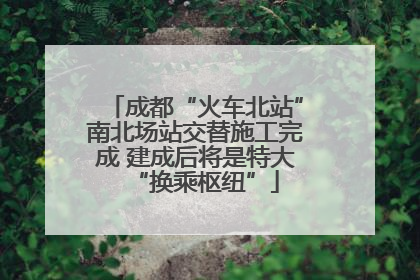 成都“火车北站”南北场站交替施工完成 建成后将是特大“换乘枢纽”
