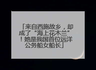 来自西施故乡，却成了“海上花木兰”！她是我国首位远洋公务船女船长