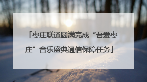 枣庄联通圆满完成“吾爱枣庄”音乐盛典通信保障任务