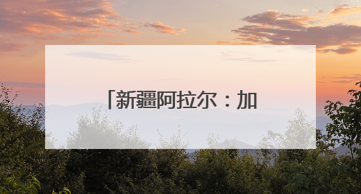 新疆阿拉尔：加强古树保护 守好“绿色文物”