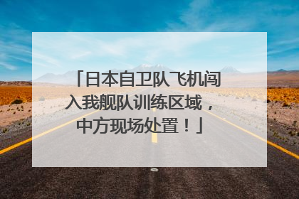 日本自卫队飞机闯入我舰队训练区域，中方现场处置！