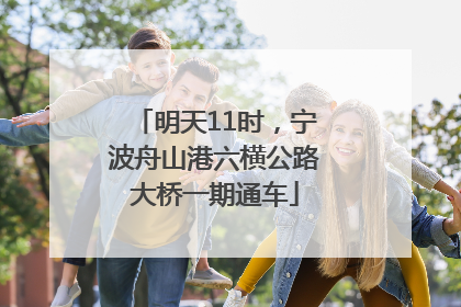 明天11时，宁波舟山港六横公路大桥一期通车