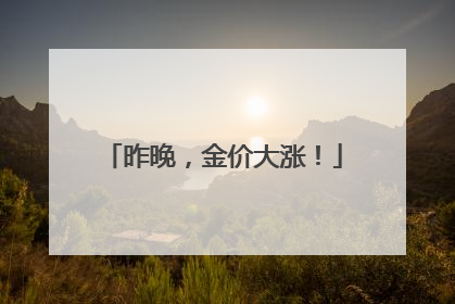 昨晚，金价大涨！