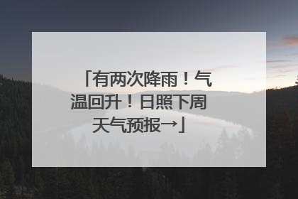 有两次降雨！气温回升！日照下周天气预报→
