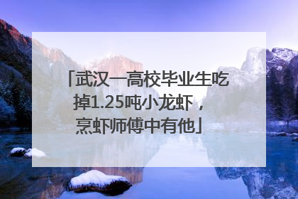武汉一高校毕业生吃掉1.25吨小龙虾，烹虾师傅中有他