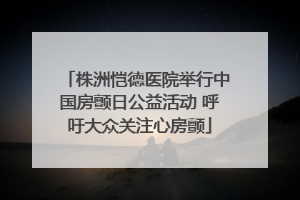 株洲恺德医院举行中国房颤日公益活动 呼吁大众关注心房颤