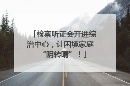 检察听证会开进综治中心，让困境家庭“阴转晴”！